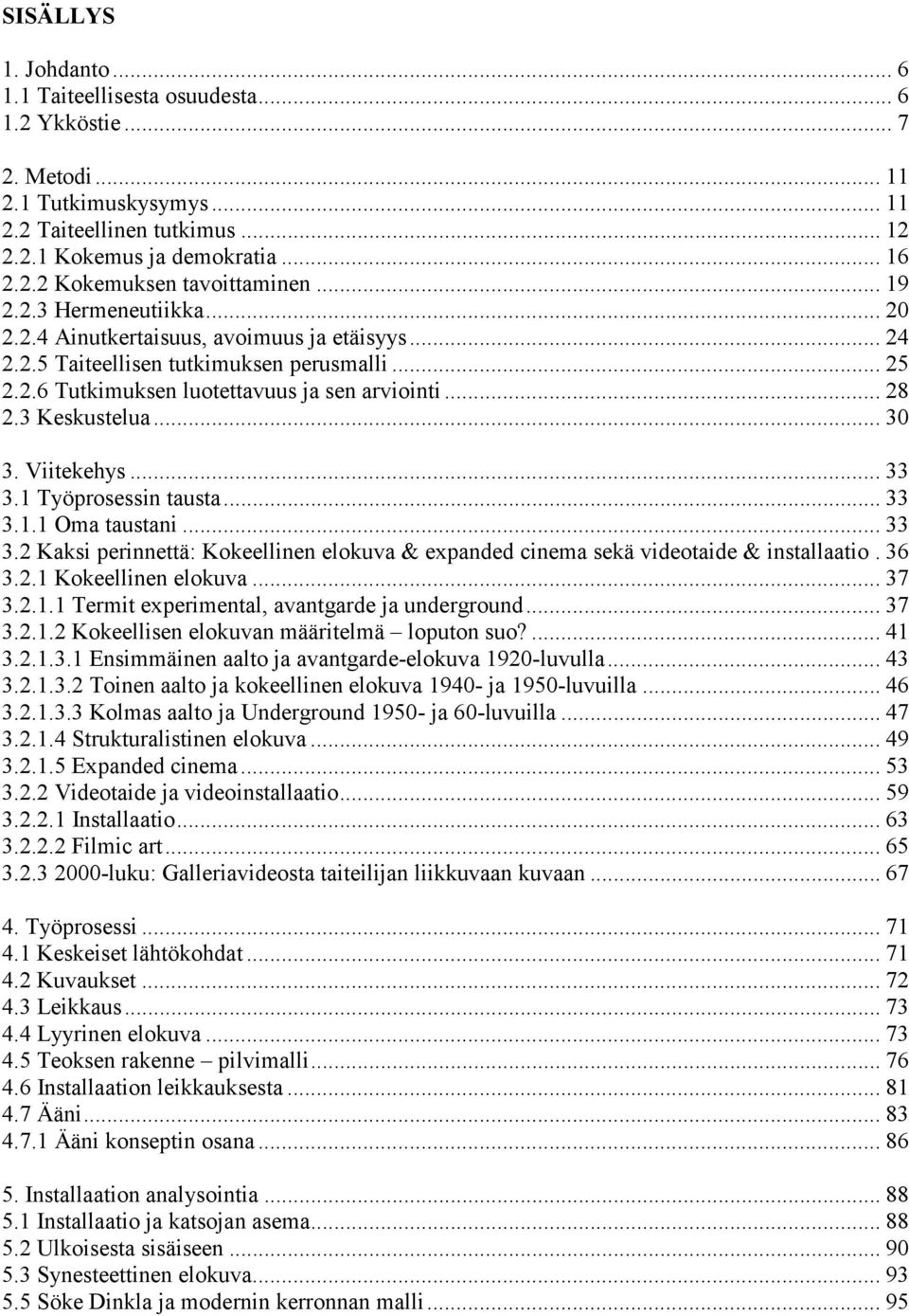 3 Keskustelua... 30 3. Viitekehys... 33 3.1 Työprosessin tausta... 33 3.1.1 Oma taustani... 33 3.2 Kaksi perinnettä: Kokeellinen elokuva & expanded cinema sekä videotaide & installaatio. 36 3.2.1 Kokeellinen elokuva.