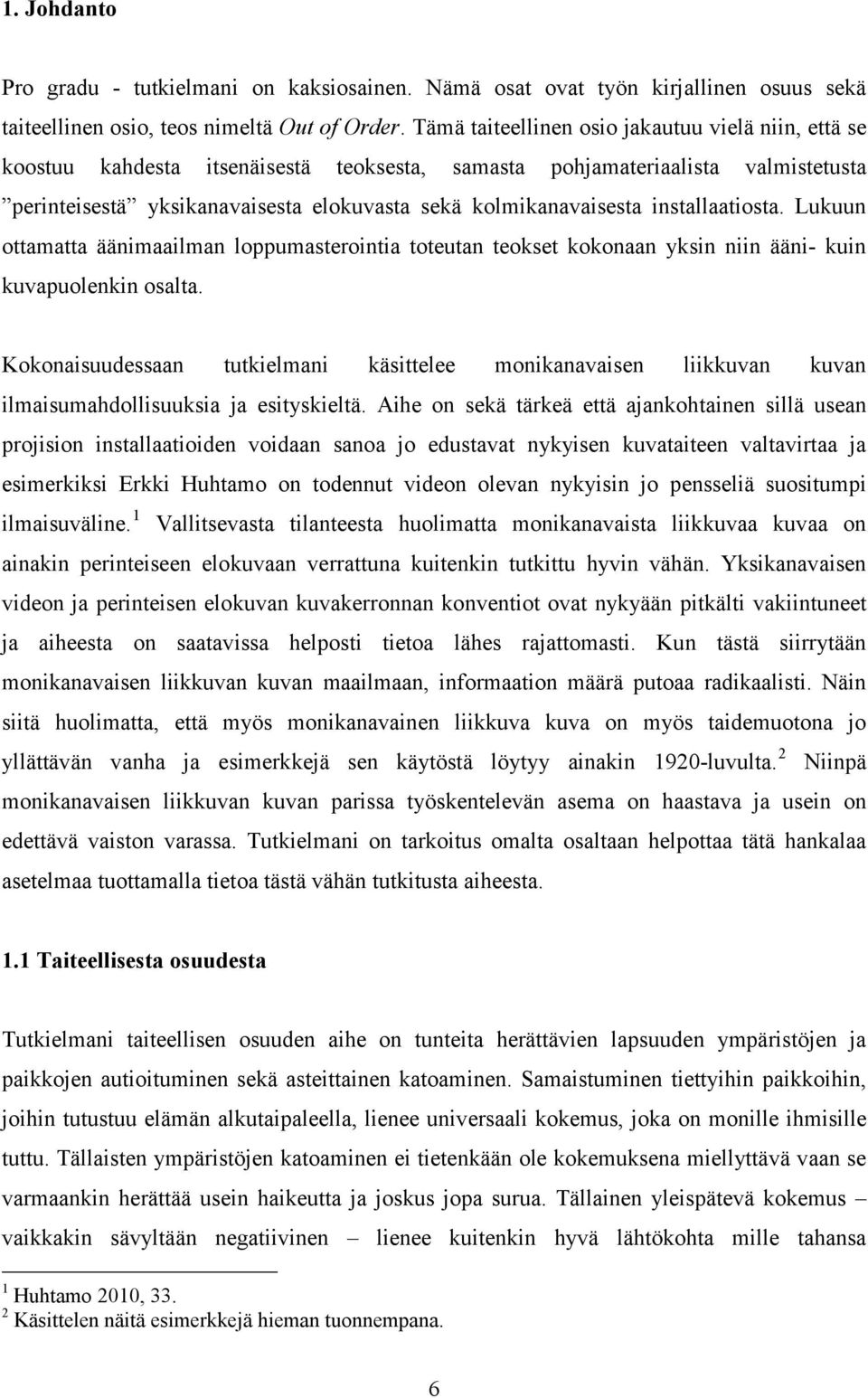 installaatiosta. Lukuun ottamatta äänimaailman loppumasterointia toteutan teokset kokonaan yksin niin ääni- kuin kuvapuolenkin osalta.