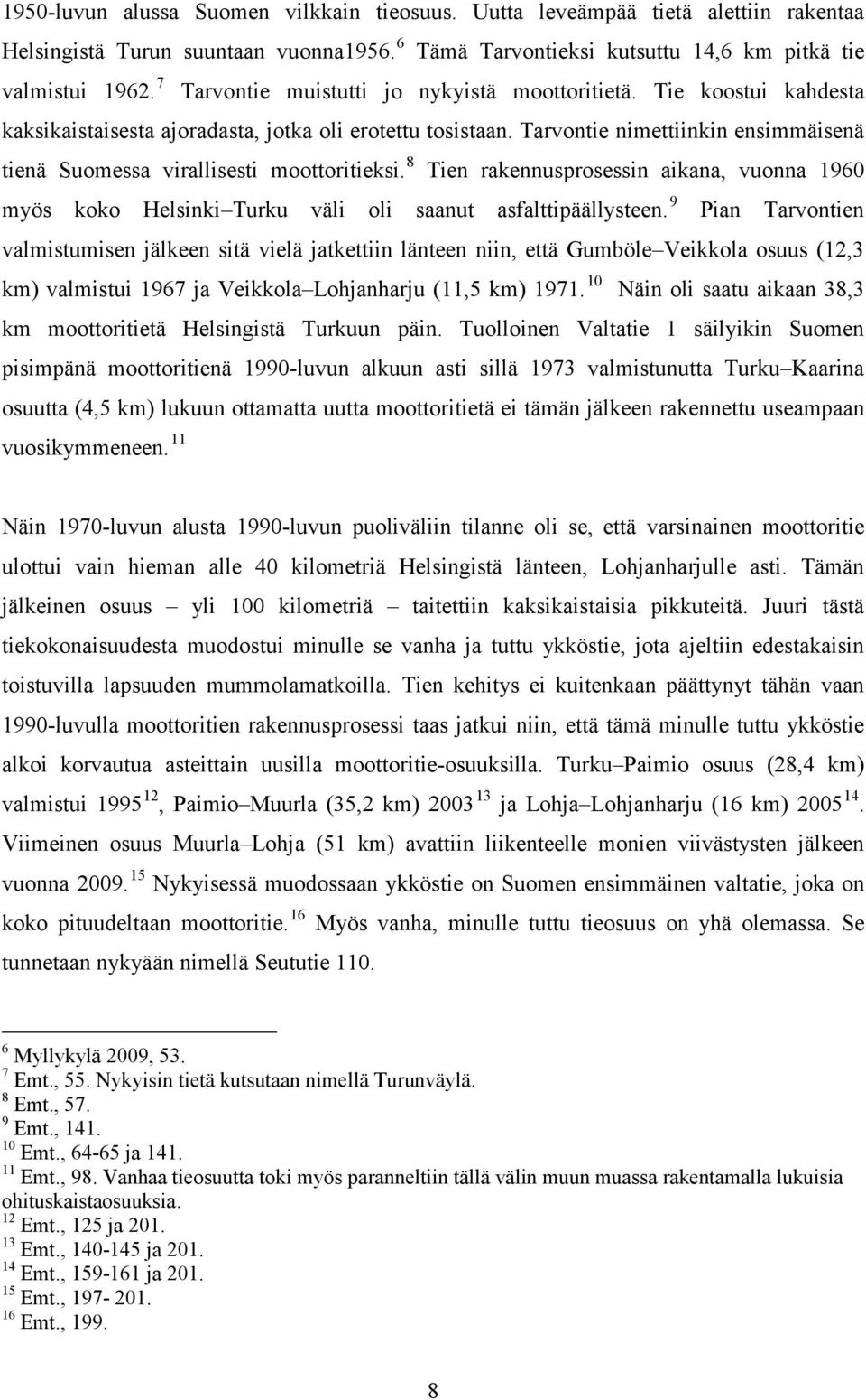 Tarvontie nimettiinkin ensimmäisenä tienä Suomessa virallisesti moottoritieksi. 8 Tien rakennusprosessin aikana, vuonna 1960 myös koko Helsinki Turku väli oli saanut asfalttipäällysteen.