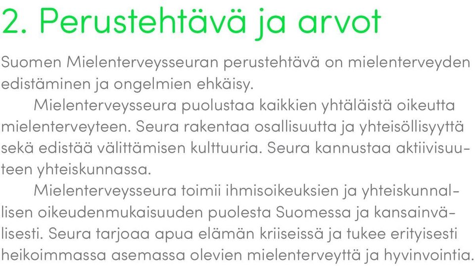 Seura rakentaa osallisuutta ja yhteisöllisyyttä sekä edistää välittämisen kulttuuria. Seura kannustaa aktiivisuuteen yhteiskunnassa.