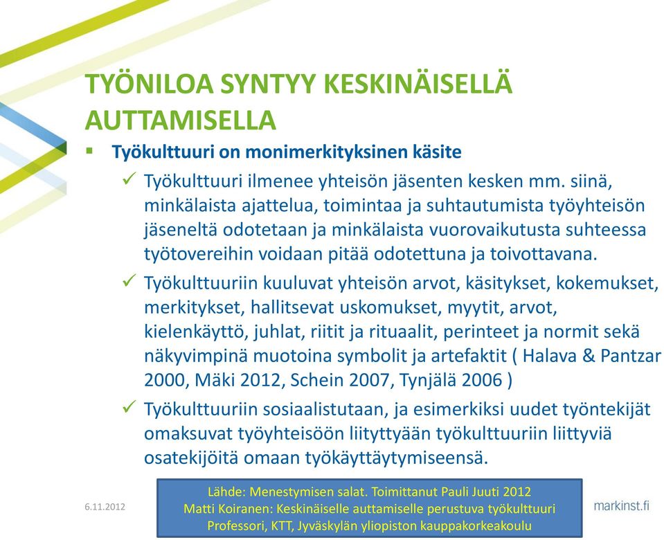 Työkulttuuriin kuuluvat yhteisön arvot, käsitykset, kokemukset, merkitykset, hallitsevat uskomukset, myytit, arvot, kielenkäyttö, juhlat, riitit ja rituaalit, perinteet ja normit sekä näkyvimpinä