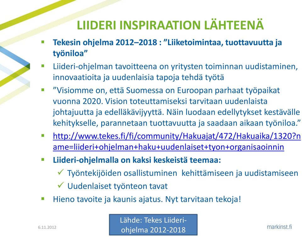 Näin luodaan edellytykset kestävälle kehitykselle, parannetaan tuottavuutta ja saadaan aikaan työniloa. http://www.tekes.fi/fi/community/hakuajat/472/hakuaika/1320?