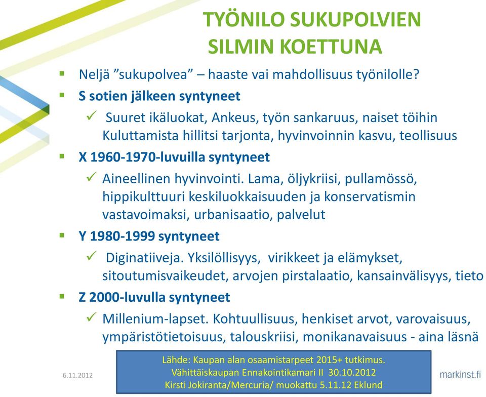 hyvinvointi. Lama, öljykriisi, pullamössö, hippikulttuuri keskiluokkaisuuden ja konservatismin vastavoimaksi, urbanisaatio, palvelut Y 1980-1999 syntyneet Diginatiiveja.