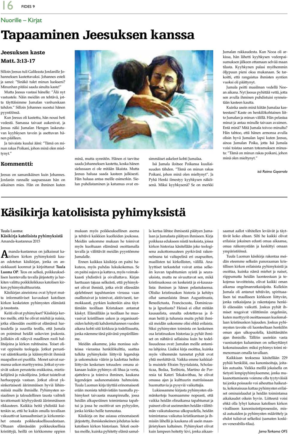 Näin meidän on tehtävä, jotta täyttäisimme Jumalan vanhurskaan tahdon. Silloin Johannes suostui hänen pyyntöönsä. Kun Jeesus oli kastettu, hän nousi heti vedestä.