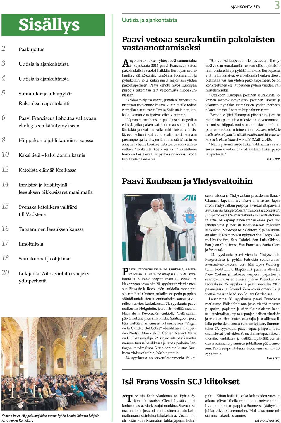 vallfärd till Vadstena 16 Tapaaminen Jeesuksen kanssa 17 Ilmoituksia 18 Seurakunnat ja ohjelmat 20 Lukijoilta: Aito avioliitto suojelee ydinperhettä Uutisia ja ajankohtaista Paavi vetoaa seurakuntiin