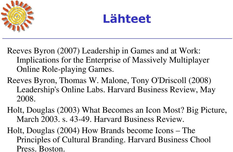 Harvard Business Review, May 2008. Holt, Douglas (2003) What Becomes an Icon Most? Big Picture, March 2003. s. 43-49.