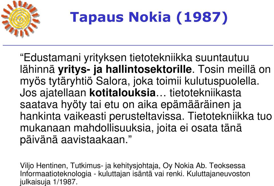 Jos ajatellaan kotitalouksia tietotekniikasta saatava hyöty tai etu on aika epämääräinen ja hankinta vaikeasti perusteltavissa.