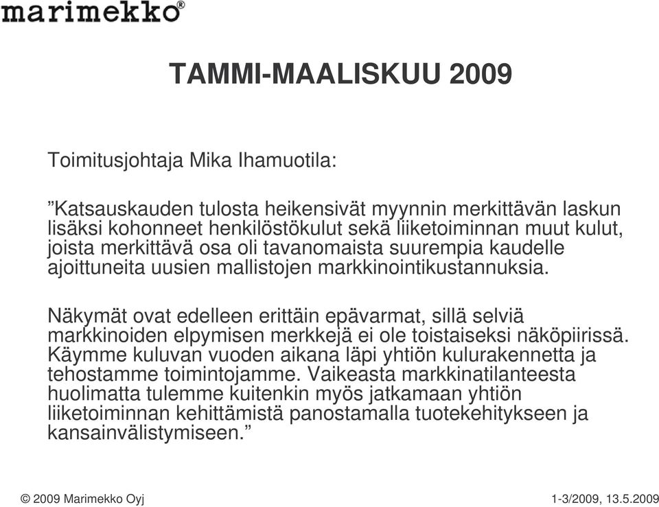 Näkymät ovat edelleen erittäin epävarmat, sillä selviä markkinoiden elpymisen merkkejä ei ole toistaiseksi näköpiirissä.