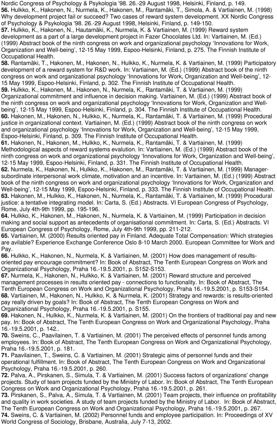 Hulkko, K., Hakonen, N., Hautamäki, K., Nurmela, K. & Vartiainen, M. (1999) Reward system development as a part of a large development project in Fazer Chocolates Ltd. In: Vartiainen, M. (Ed.