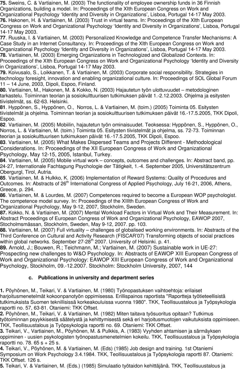 (2003) Trust in virtual teams. In: Proceedings of the XIth European Congress on Work and Organizational Psychology Identity and Diversity in Organizations, Lisboa, Portugal 14-17 May 2003. 77.