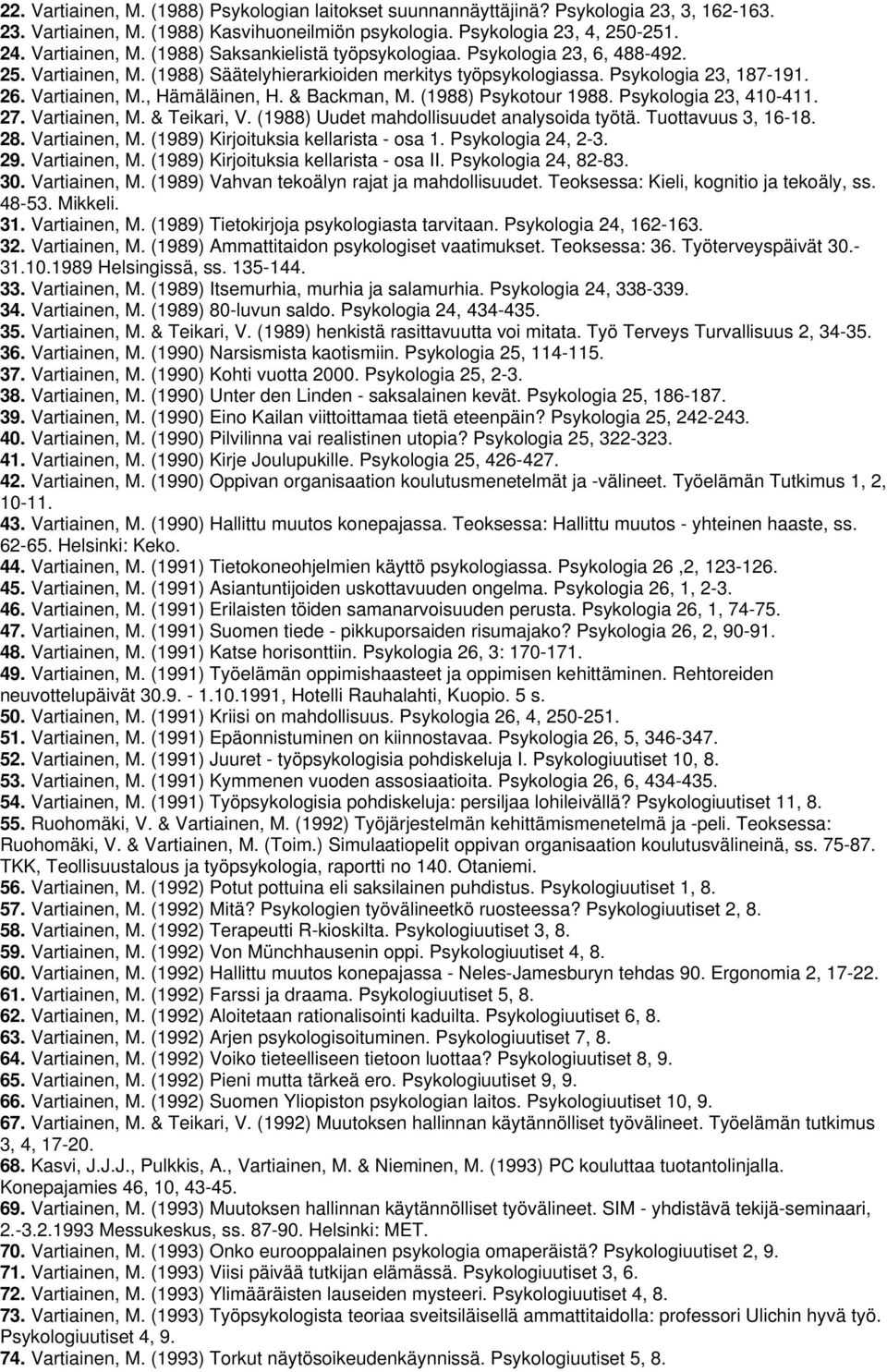 Psykologia 23, 410-411. 27. Vartiainen, M. & Teikari, V. (1988) Uudet mahdollisuudet analysoida työtä. Tuottavuus 3, 16-18. 28. Vartiainen, M. (1989) Kirjoituksia kellarista - osa 1.