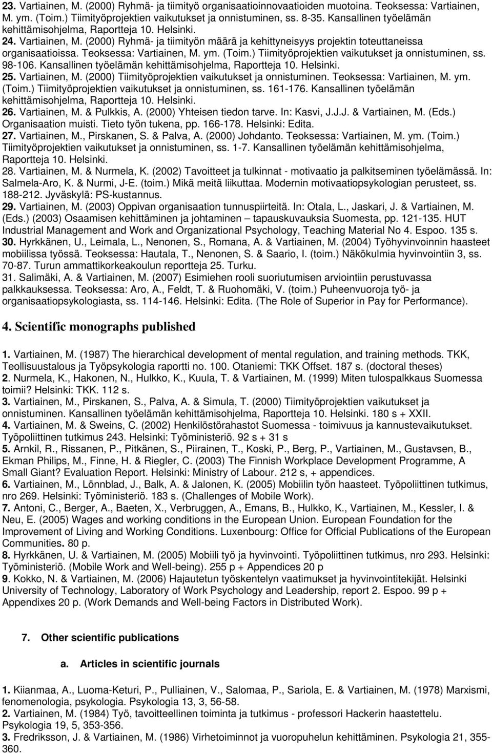 Teoksessa: Vartiainen, M. ym. (Toim.) Tiimityöprojektien vaikutukset ja onnistuminen, ss. 98-106. Kansallinen työelämän kehittämisohjelma, Raportteja 10. Helsinki. 25. Vartiainen, M. (2000) Tiimityöprojektien vaikutukset ja onnistuminen.