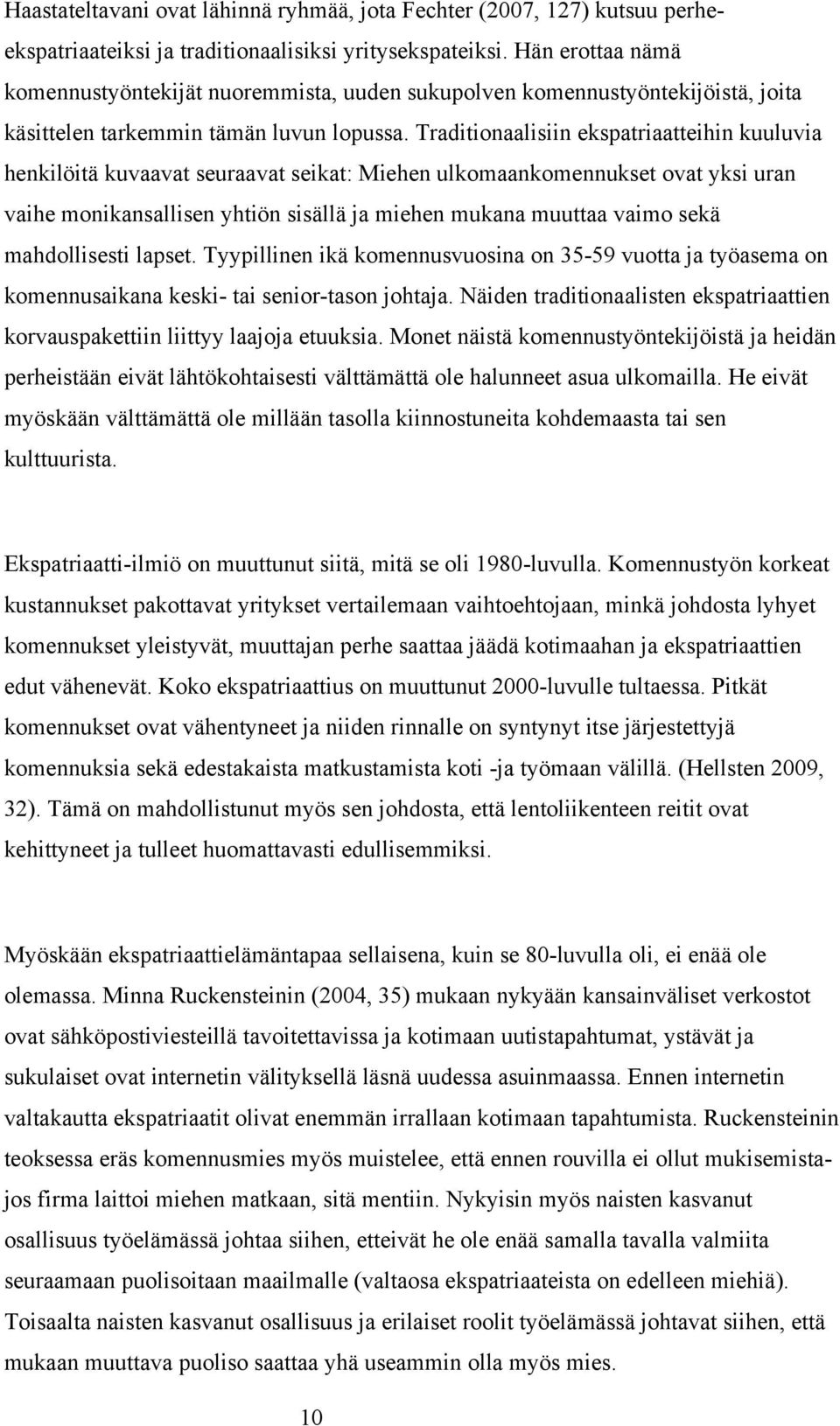 Traditionaalisiin ekspatriaatteihin kuuluvia henkilöitä kuvaavat seuraavat seikat: Miehen ulkomaankomennukset ovat yksi uran vaihe monikansallisen yhtiön sisällä ja miehen mukana muuttaa vaimo sekä