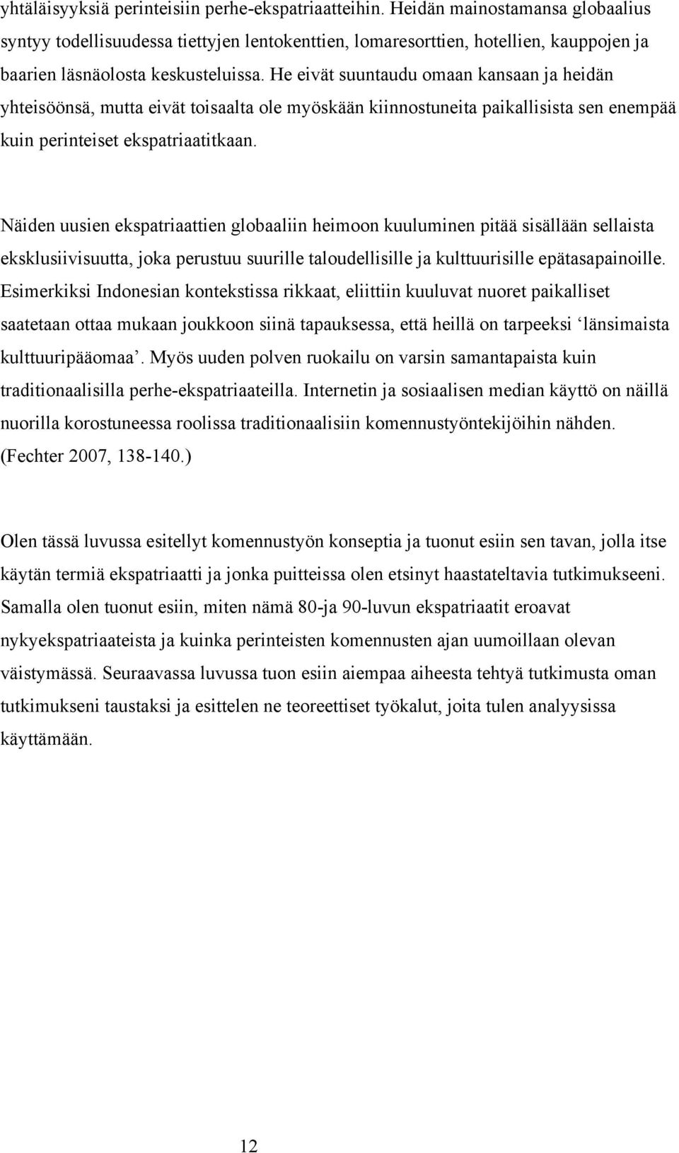 He eivät suuntaudu omaan kansaan ja heidän yhteisöönsä, mutta eivät toisaalta ole myöskään kiinnostuneita paikallisista sen enempää kuin perinteiset ekspatriaatitkaan.