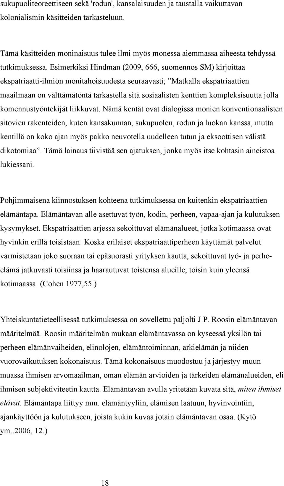 Esimerkiksi Hindman (2009, 666, suomennos SM) kirjoittaa ekspatriaatti-ilmiön monitahoisuudesta seuraavasti; Matkalla ekspatriaattien maailmaan on välttämätöntä tarkastella sitä sosiaalisten kenttien