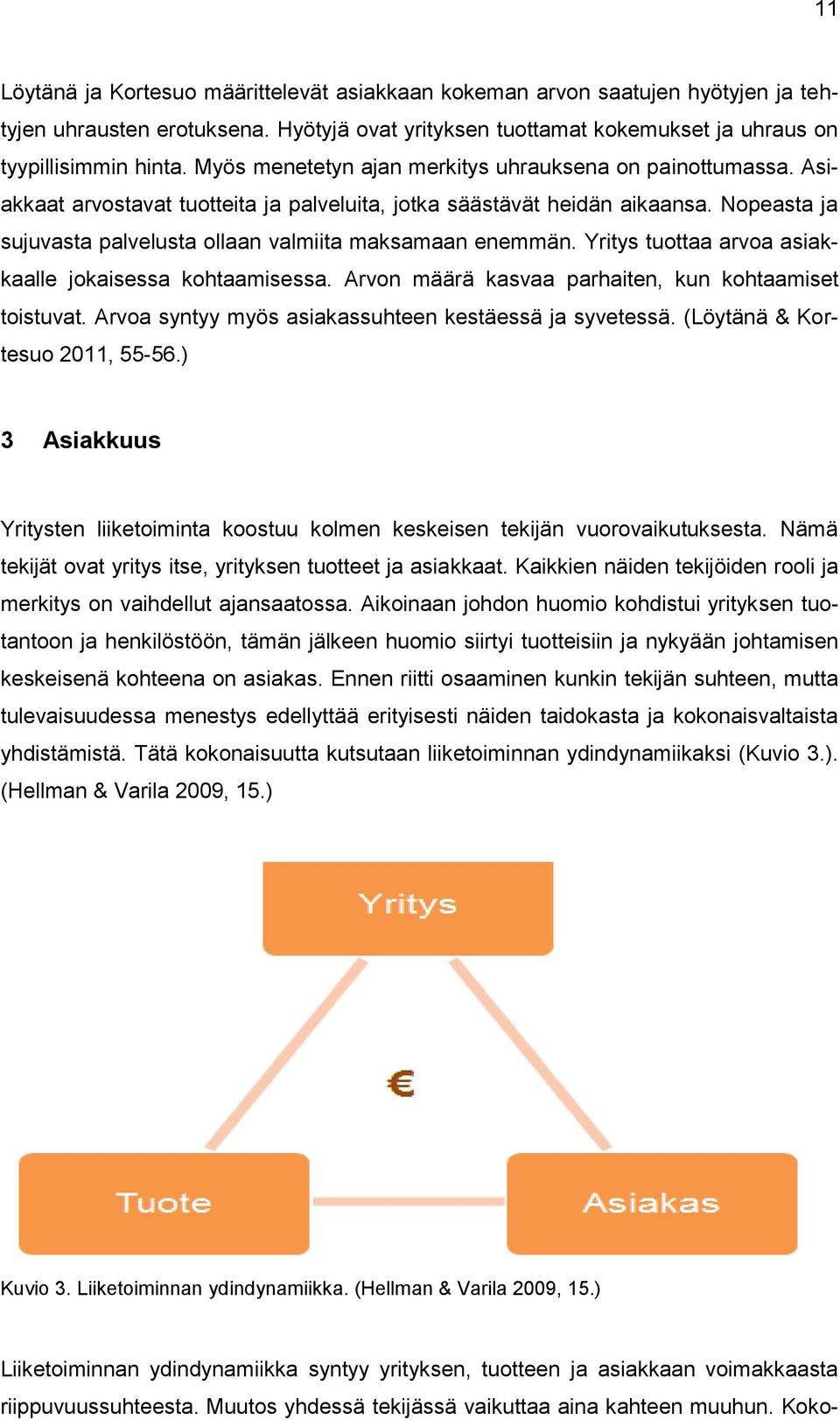 Nopeasta ja sujuvasta palvelusta ollaan valmiita maksamaan enemmän. Yritys tuottaa arvoa asiakkaalle jokaisessa kohtaamisessa. Arvon määrä kasvaa parhaiten, kun kohtaamiset toistuvat.