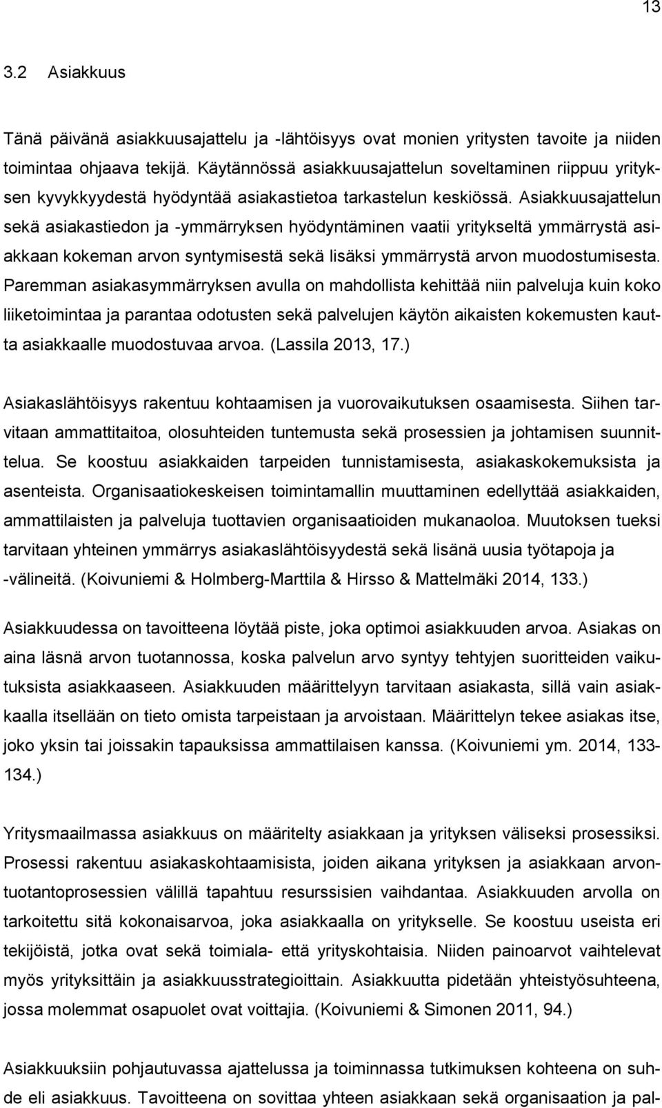 Asiakkuusajattelun sekä asiakastiedon ja -ymmärryksen hyödyntäminen vaatii yritykseltä ymmärrystä asiakkaan kokeman arvon syntymisestä sekä lisäksi ymmärrystä arvon muodostumisesta.