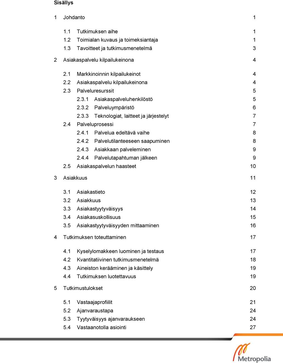 4.2 Palvelutilanteeseen saapuminen 8 2.4.3 Asiakkaan palveleminen 9 2.4.4 Palvelutapahtuman jälkeen 9 2.5 Asiakaspalvelun haasteet 10 3 Asiakkuus 11 3.1 Asiakastieto 12 3.2 Asiakkuus 13 3.