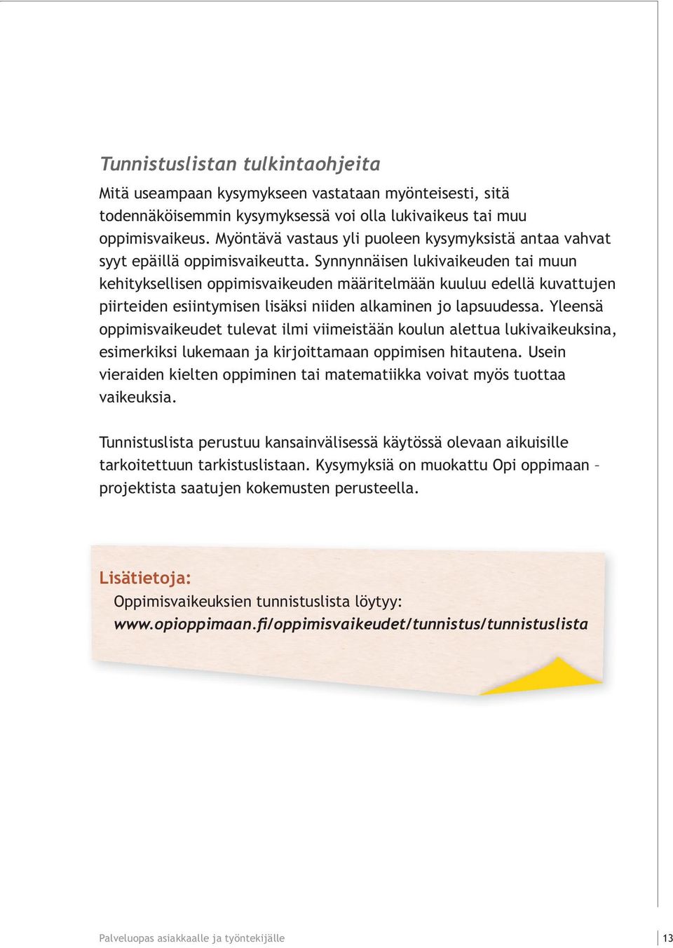 Synnynnäisen lukivaikeuden tai muun kehityksellisen oppimisvaikeuden määritelmään kuuluu edellä kuvattujen piirteiden esiintymisen lisäksi niiden alkaminen jo lapsuudessa.