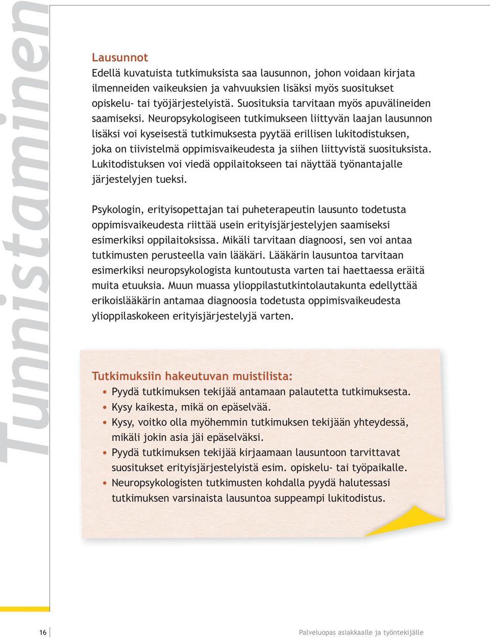 Neuropsykologiseen tutkimukseen liittyvän laajan lausunnon lisäksi voi kyseisestä tutkimuksesta pyytää erillisen lukitodistuksen, joka on tiivistelmä oppimisvaikeudesta ja siihen liittyvistä