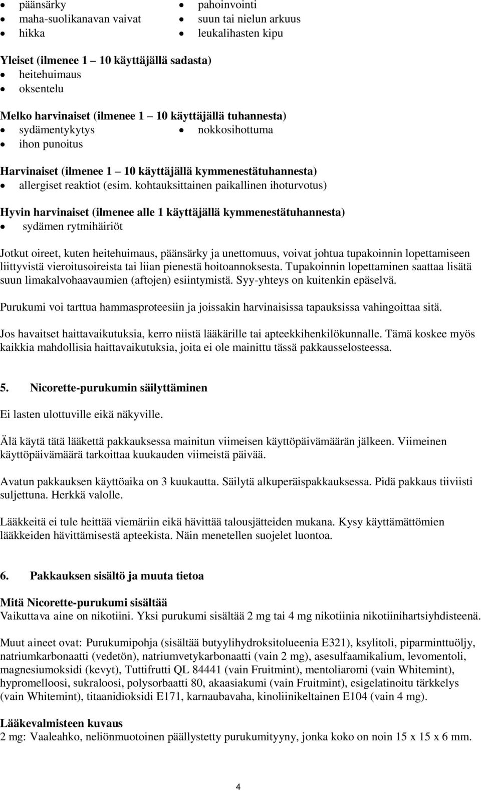 kohtauksittainen paikallinen ihoturvotus) Hyvin harvinaiset (ilmenee alle 1 käyttäjällä kymmenestätuhannesta) sydämen rytmihäiriöt Jotkut oireet, kuten heitehuimaus, päänsärky ja unettomuus, voivat