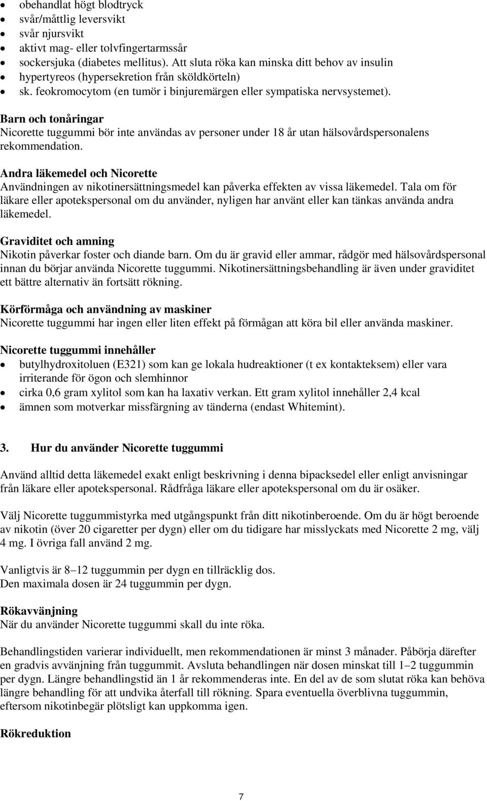 Barn och tonåringar Nicorette tuggummi bör inte användas av personer under 18 år utan hälsovårdspersonalens rekommendation.