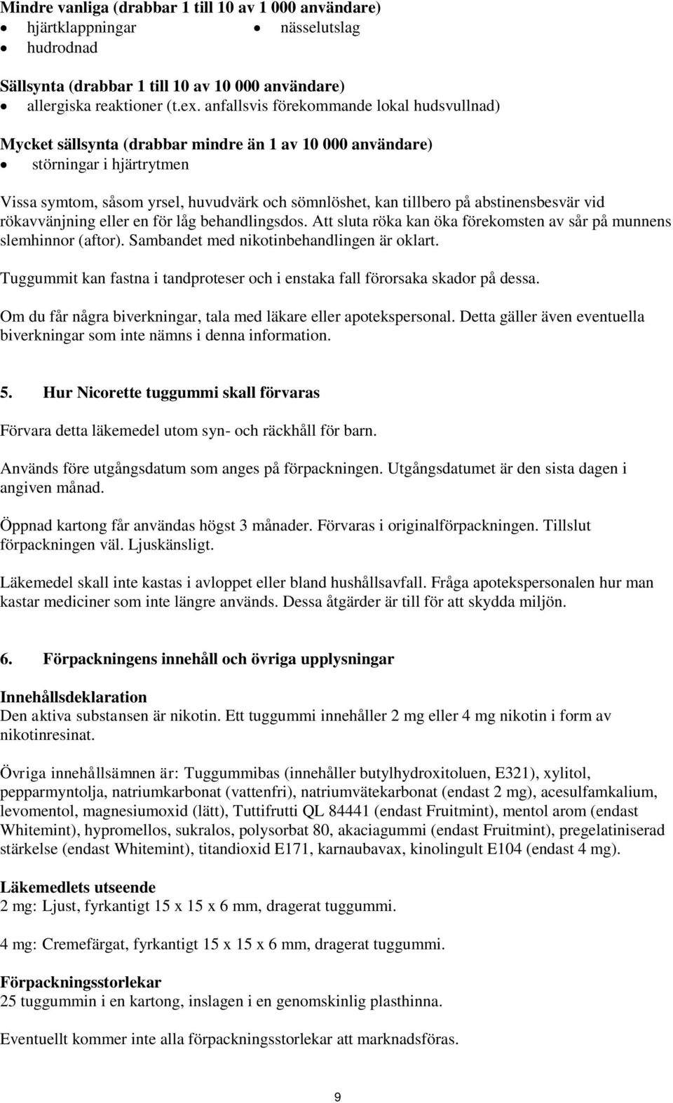 abstinensbesvär vid rökavvänjning eller en för låg behandlingsdos. Att sluta röka kan öka förekomsten av sår på munnens slemhinnor (aftor). Sambandet med nikotinbehandlingen är oklart.