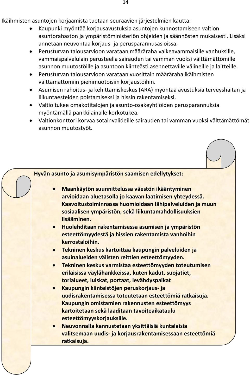 Perusturvan talousarvioon varataan määräraha vaikeavammaisille vanhuksille, vammaispalvelulain perusteella sairauden tai vamman vuoksi välttämättömille asunnon muutostöille ja asuntoon kiinteästi