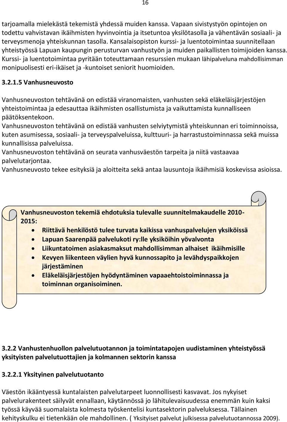 Kansalaisopiston kurssi- ja luentotoimintaa suunnitellaan yhteistyössä Lapuan kaupungin perusturvan vanhustyön ja muiden paikallisten toimijoiden kanssa.