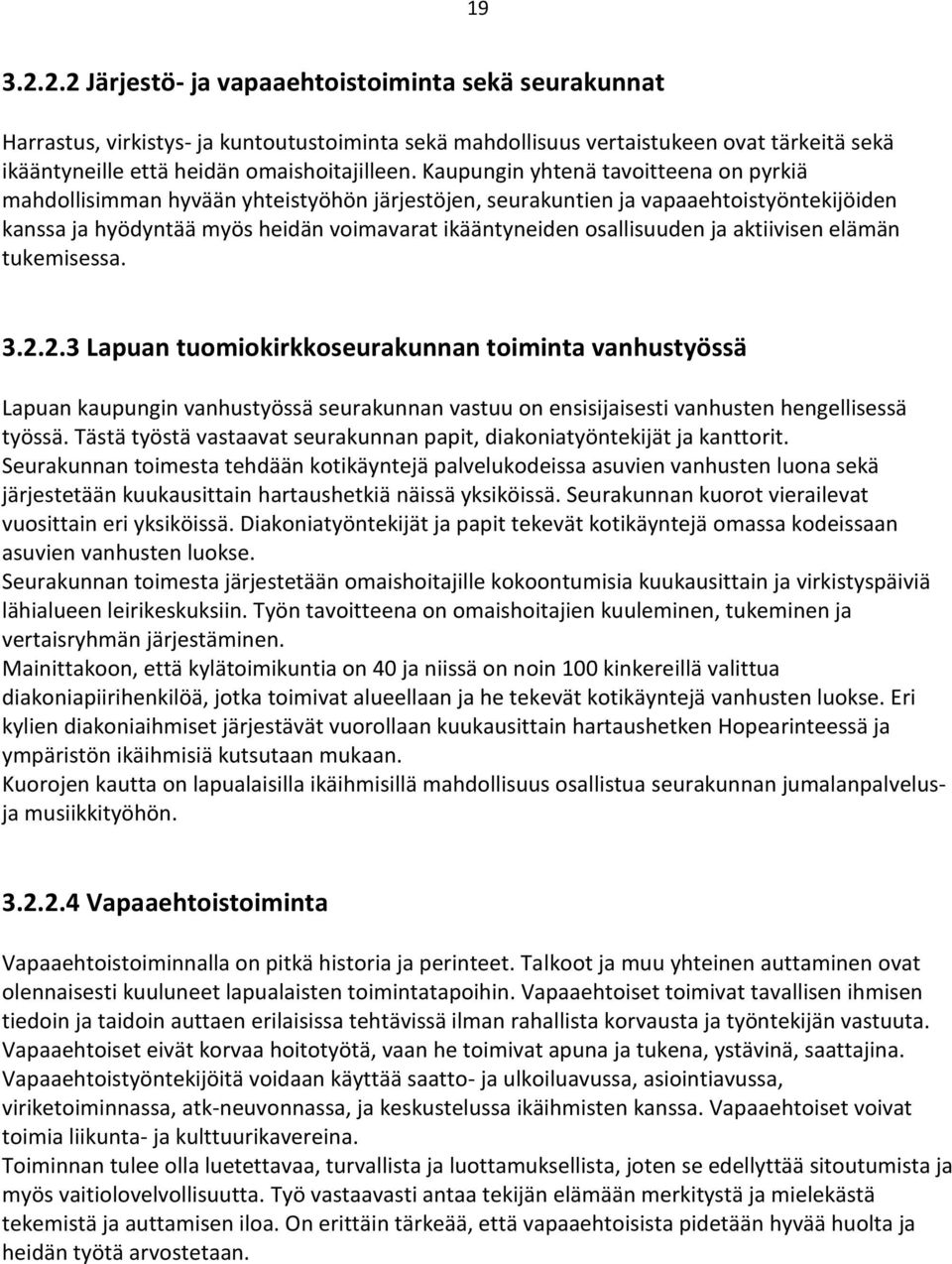 ja aktiivisen elämän tukemisessa. 3.2.2.3 Lapuan tuomiokirkkoseurakunnan toiminta vanhustyössä Lapuan kaupungin vanhustyössä seurakunnan vastuu on ensisijaisesti vanhusten hengellisessä työssä.