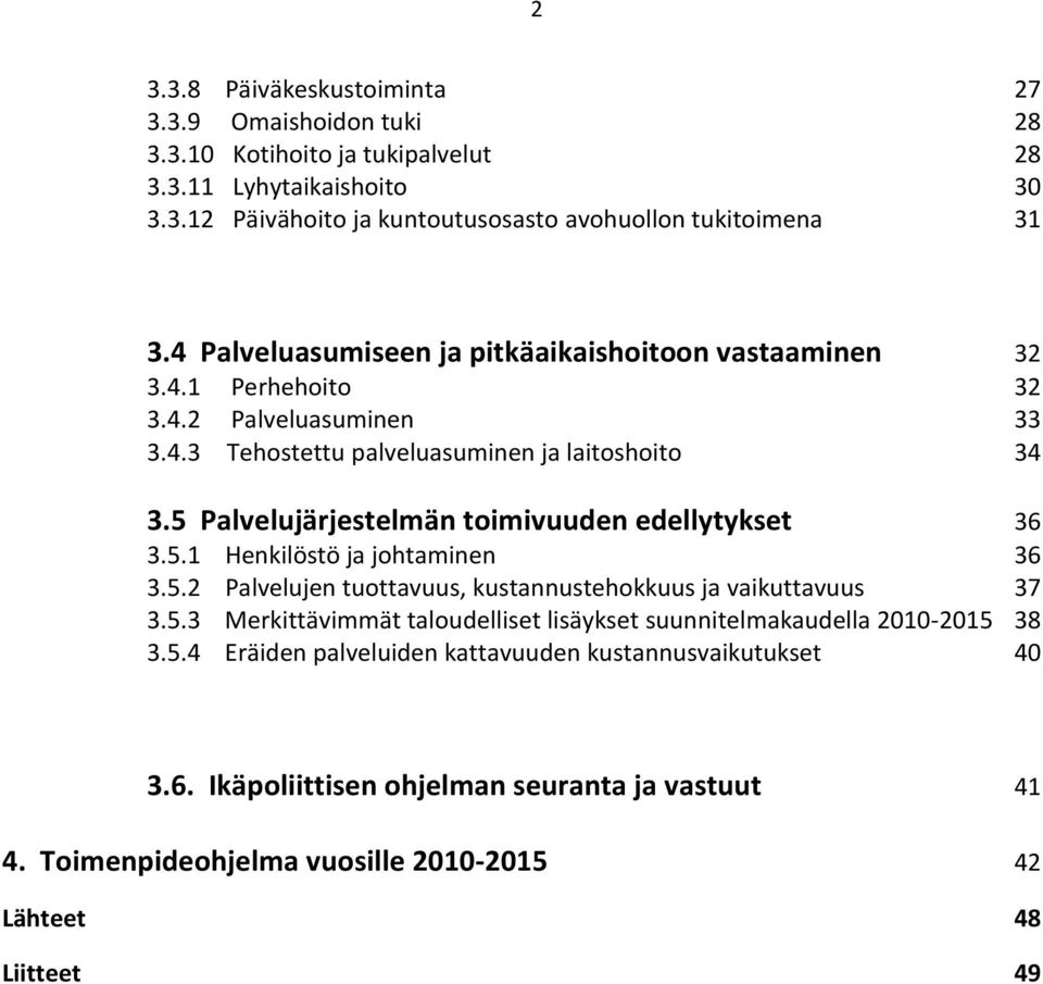 5 Palvelujärjestelmän toimivuuden edellytykset 36 3.5.1 Henkilöstö ja johtaminen 36 3.5.2 Palvelujen tuottavuus, kustannustehokkuus ja vaikuttavuus 37 3.5.3 Merkittävimmät taloudelliset lisäykset suunnitelmakaudella 2010-2015 38 3.