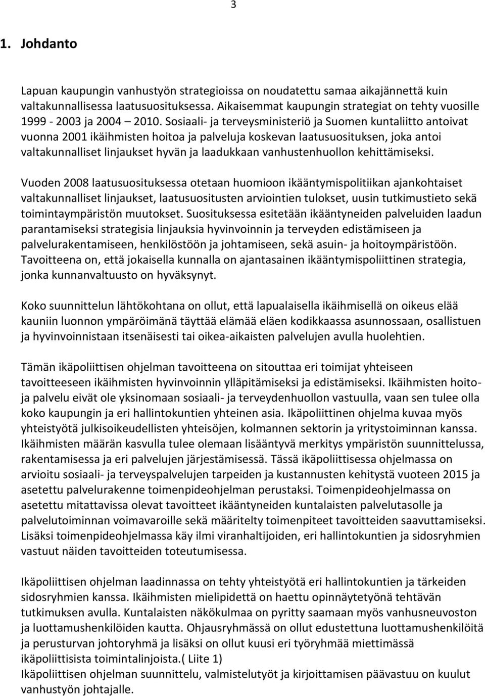 Sosiaali- ja terveysministeriö ja Suomen kuntaliitto antoivat vuonna 2001 ikäihmisten hoitoa ja palveluja koskevan laatusuosituksen, joka antoi valtakunnalliset linjaukset hyvän ja laadukkaan