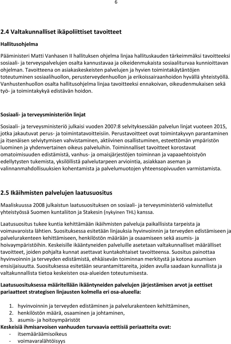 Tavoitteena on asiakaskeskeisten palvelujen ja hyvien toimintakäytäntöjen toteutuminen sosiaalihuollon, perusterveydenhuollon ja erikoissairaanhoidon hyvällä yhteistyöllä.