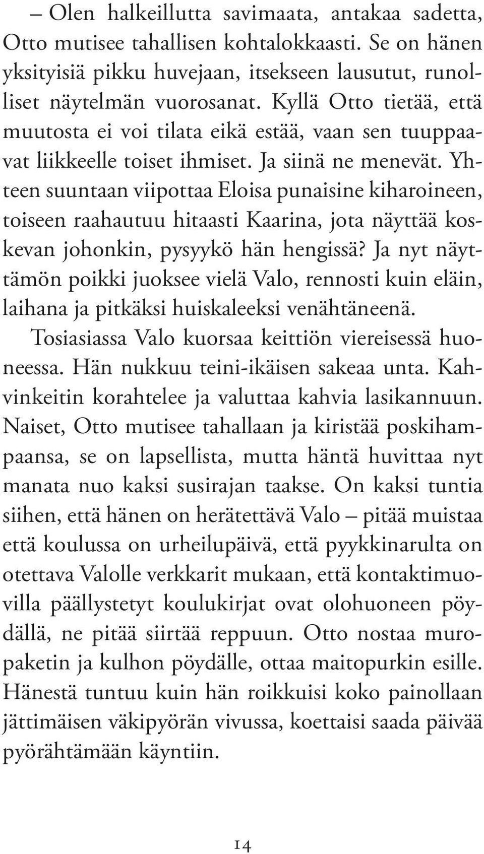 Yhteen suuntaan viipottaa Eloisa punaisine kiharoineen, toiseen raahautuu hitaasti Kaarina, jota näyttää koskevan johonkin, pysyykö hän hengissä?