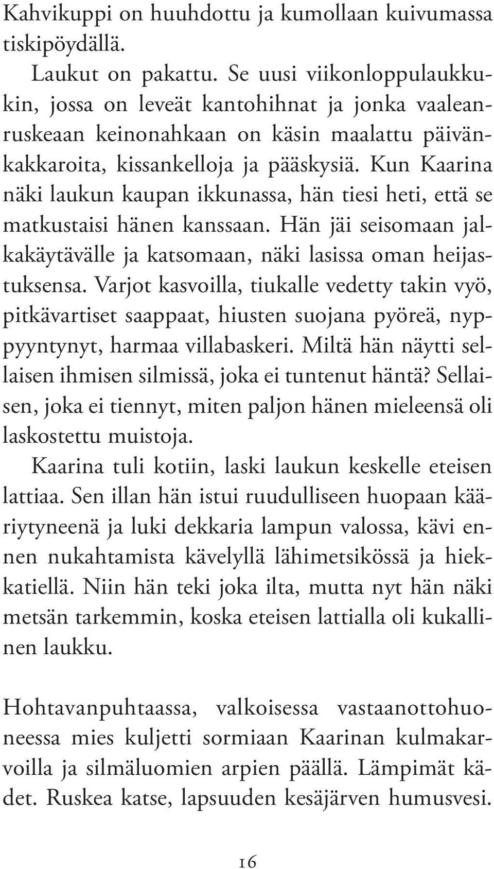 Kun Kaarina näki laukun kaupan ikkunassa, hän tiesi heti, että se matkustaisi hänen kanssaan. Hän jäi seisomaan jalkakäytävälle ja katsomaan, näki lasissa oman heijastuksensa.