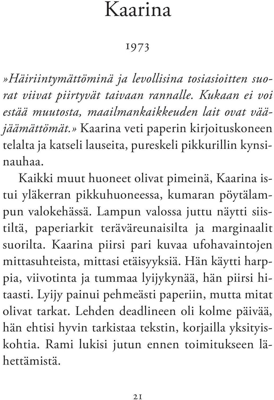 Kaikki muut huoneet olivat pimeinä, Kaarina istui yläkerran pikkuhuoneessa, kumaran pöytälampun valokehässä.