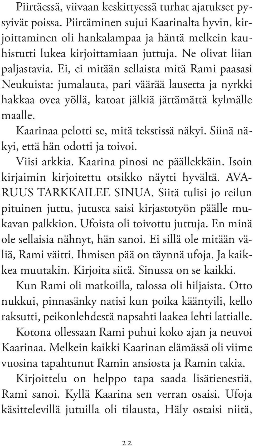 Kaarinaa pelotti se, mitä tekstissä näkyi. Siinä näkyi, että hän odotti ja toivoi. Viisi arkkia. Kaarina pinosi ne päällekkäin. Isoin kirjaimin kirjoitettu otsikko näytti hyvältä.