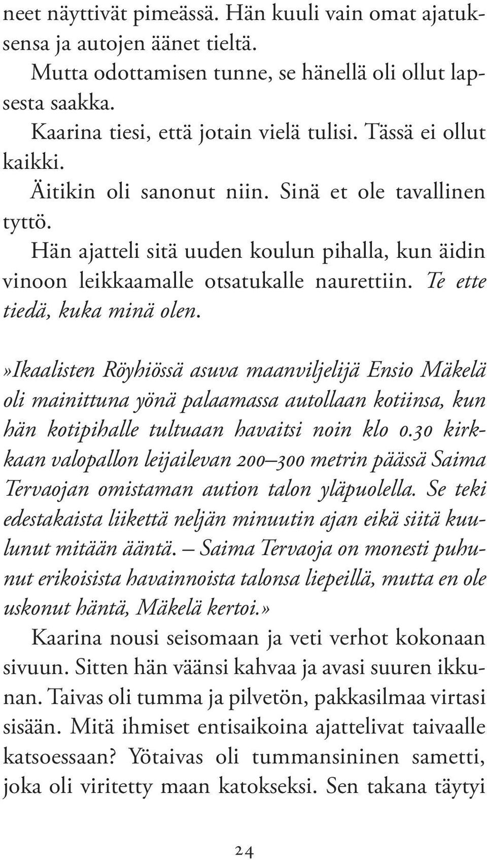 Te ette tiedä, kuka minä olen.»ikaalisten Röyhiössä asuva maanviljelijä Ensio Mäkelä oli mainittuna yönä palaamassa autollaan kotiinsa, kun hän kotipihalle tultuaan havaitsi noin klo 0.