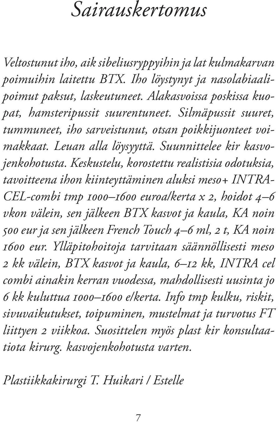 Keskustelu, korostettu realistisia odotuksia, tavoitteena ihon kiinteyttäminen aluksi meso+ INTRA CEL-combi tmp 1000 1600 euroa/kerta x 2, hoidot 4 6 vkon välein, sen jälkeen BTX kasvot ja kaula, KA