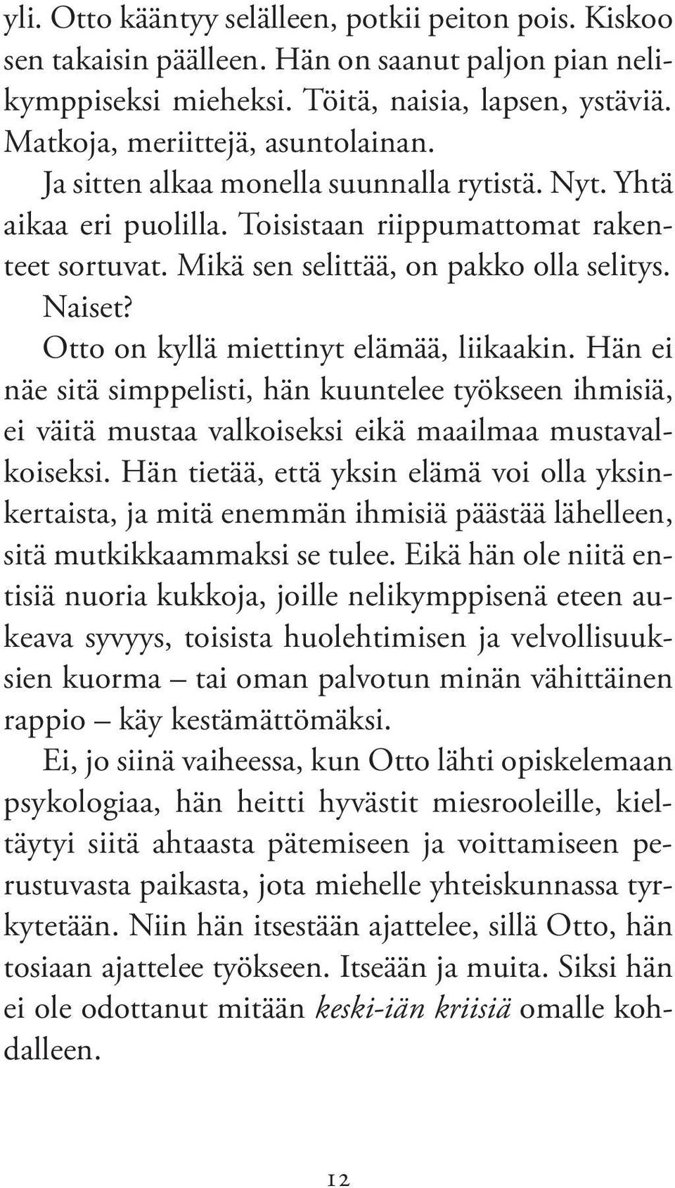 Otto on kyllä miettinyt elämää, liikaakin. Hän ei näe sitä simppelisti, hän kuuntelee työkseen ihmisiä, ei väitä mustaa valkoiseksi eikä maailmaa mustavalkoiseksi.