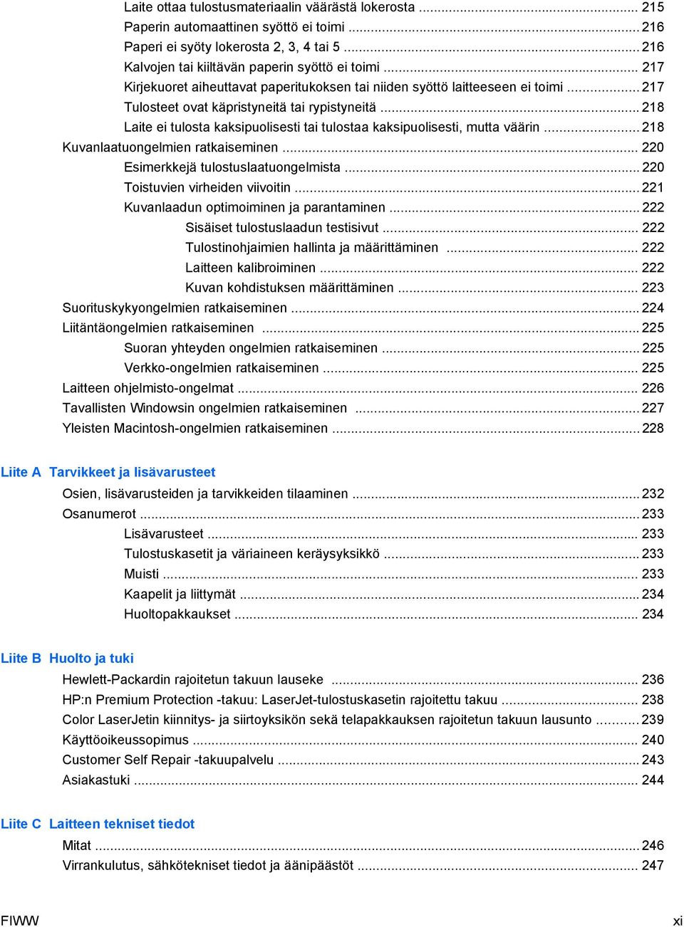 .. 218 Laite ei tulosta kaksipuolisesti tai tulostaa kaksipuolisesti, mutta väärin... 218 Kuvanlaatuongelmien ratkaiseminen... 220 Esimerkkejä tulostuslaatuongelmista.