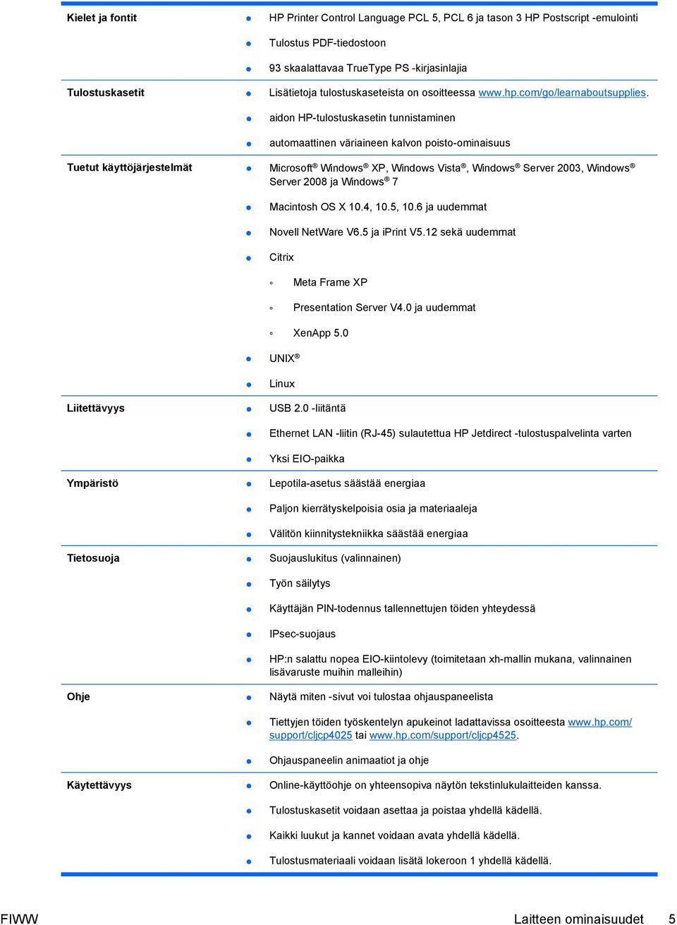 aidon HP-tulostuskasetin tunnistaminen automaattinen väriaineen kalvon poisto-ominaisuus Tuetut käyttöjärjestelmät Microsoft Windows XP, Windows Vista, Windows Server 2003, Windows Server 2008 ja