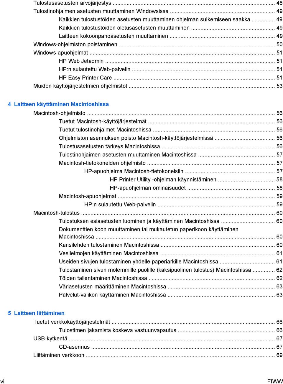 .. 51 HP:n sulautettu Web-palvelin... 51 HP Easy Printer Care... 51 Muiden käyttöjärjestelmien ohjelmistot... 53 4 Laitteen käyttäminen Macintoshissa Macintosh-ohjelmisto.