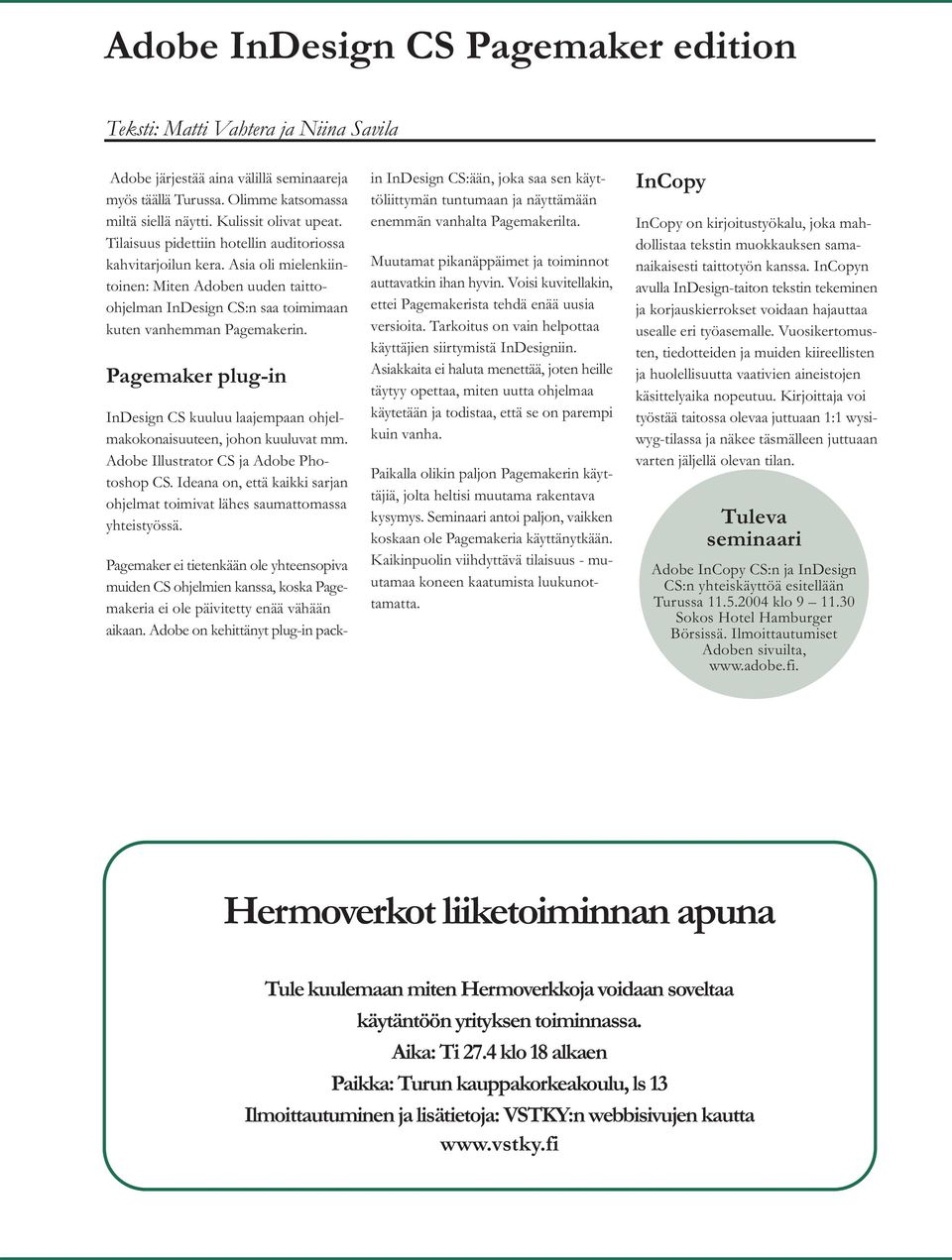 Pagemaker plug-in InDesign CS kuuluu laajempaan ohjelmakokonaisuuteen, johon kuuluvat mm. Adobe Illustrator CS ja Adobe Photoshop CS.