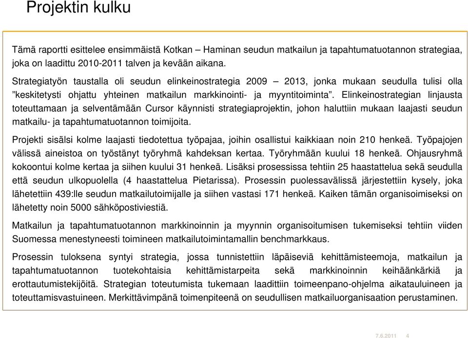 Elinkeinostrategian linjausta toteuttamaan ja selventämään Cursor käynnisti strategiaprojektin, johon haluttiin mukaan laajasti seudun matkailu- ja tapahtumatuotannon toimijoita.