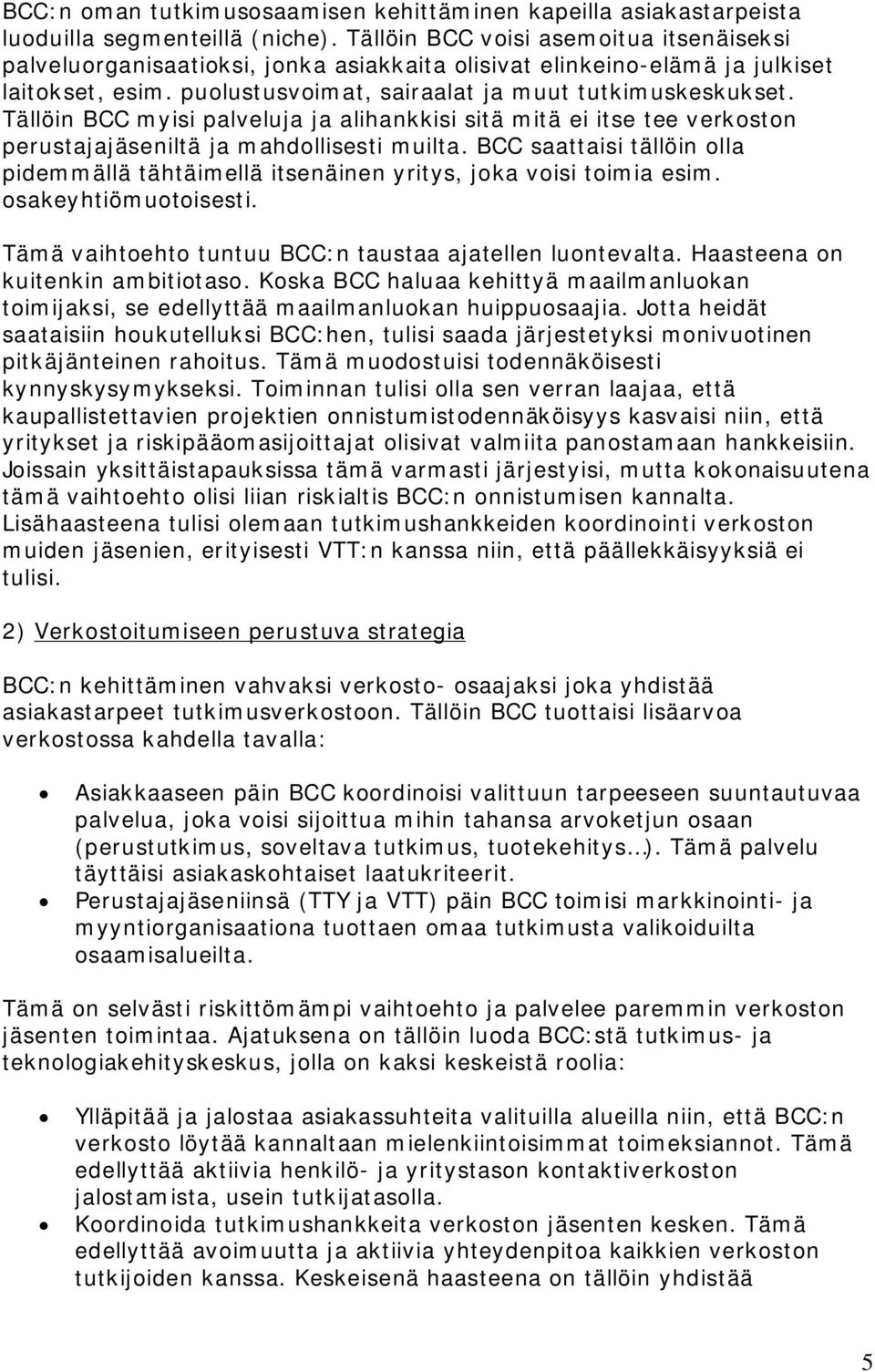 Tällöin BCC myisi palveluja ja alihankkisi sitä mitä ei itse tee verkoston perustajajäseniltä ja mahdollisesti muilta.