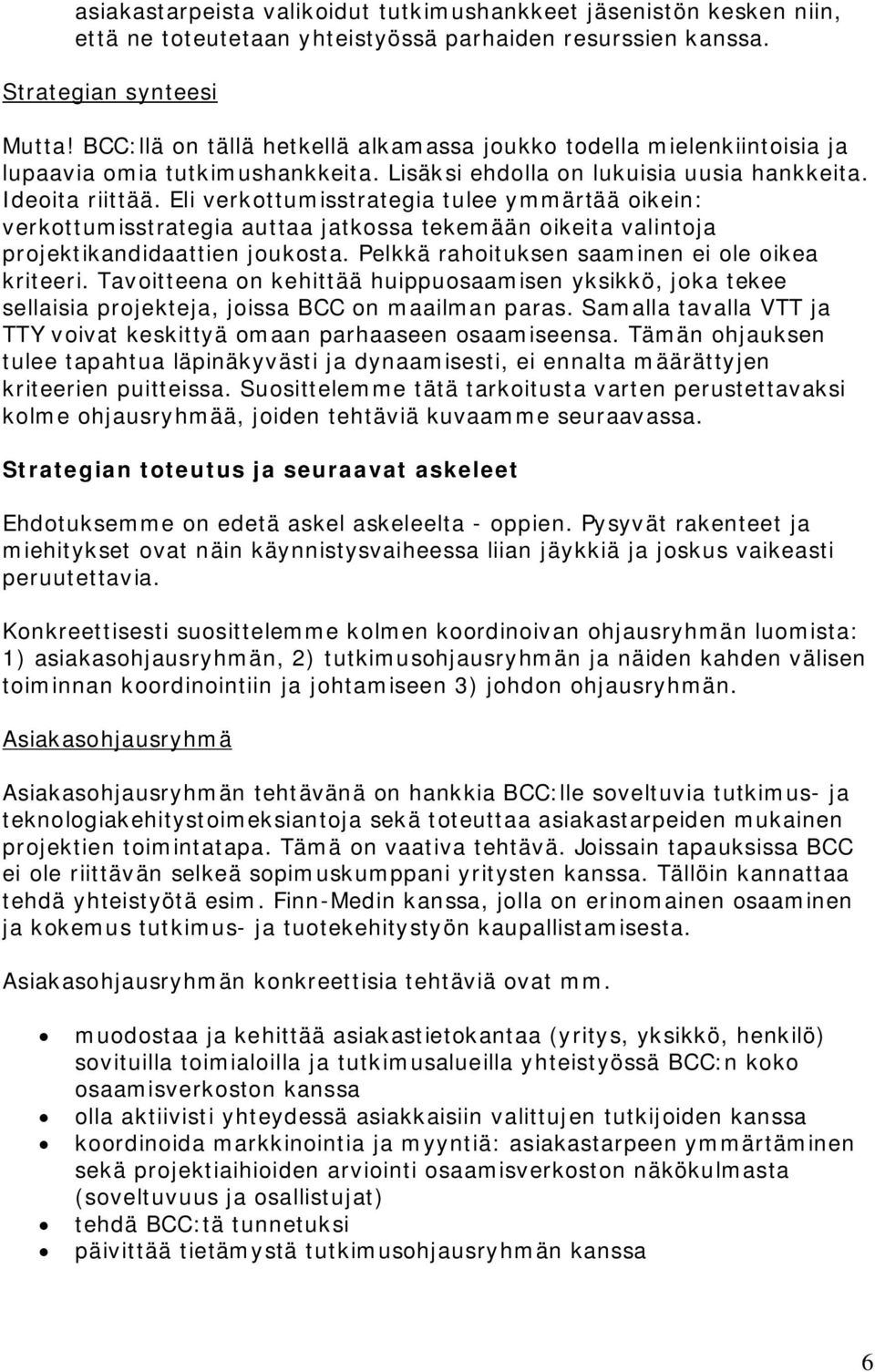 Eli verkottumisstrategia tulee ymmärtää oikein: verkottumisstrategia auttaa jatkossa tekemään oikeita valintoja projektikandidaattien joukosta. Pelkkä rahoituksen saaminen ei ole oikea kriteeri.