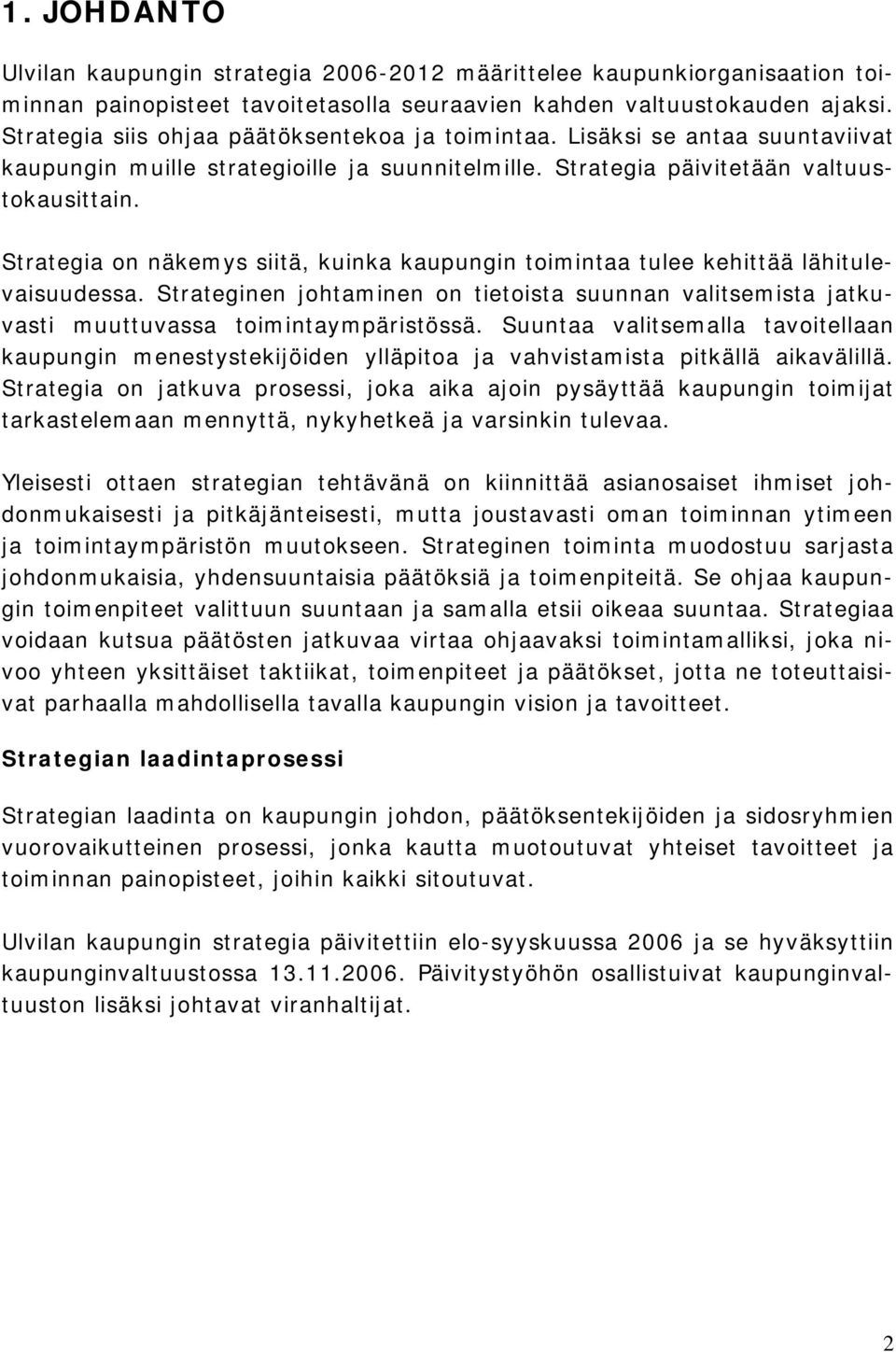 Strategia on näkemys siitä, kuinka kaupungin toimintaa tulee kehittää lähitulevaisuudessa. Strateginen johtaminen on tietoista suunnan valitsemista jatkuvasti muuttuvassa toimintaympäristössä.