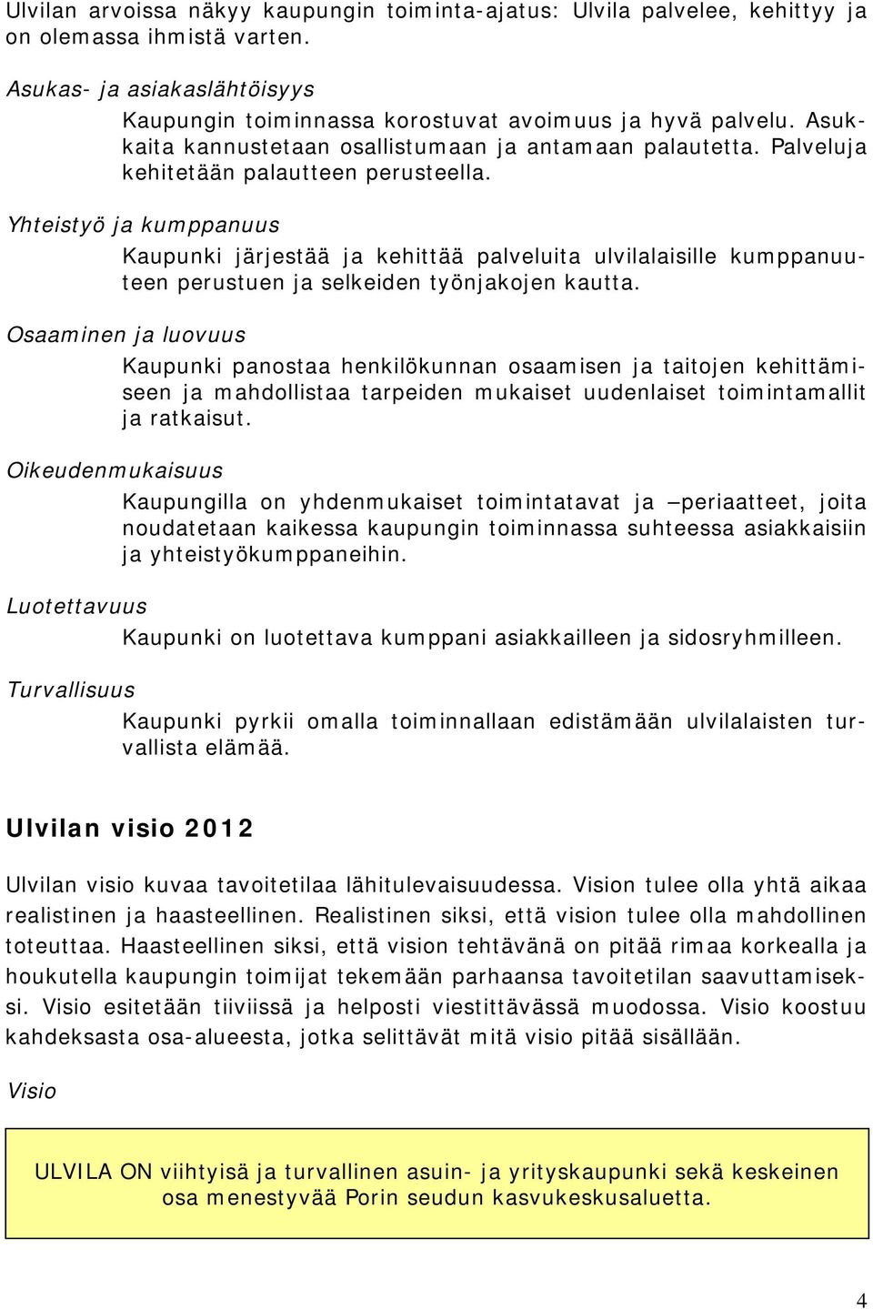 Yhteistyö ja kumppanuus Kaupunki järjestää ja kehittää palveluita ulvilalaisille kumppanuuteen perustuen ja selkeiden työnjakojen kautta.