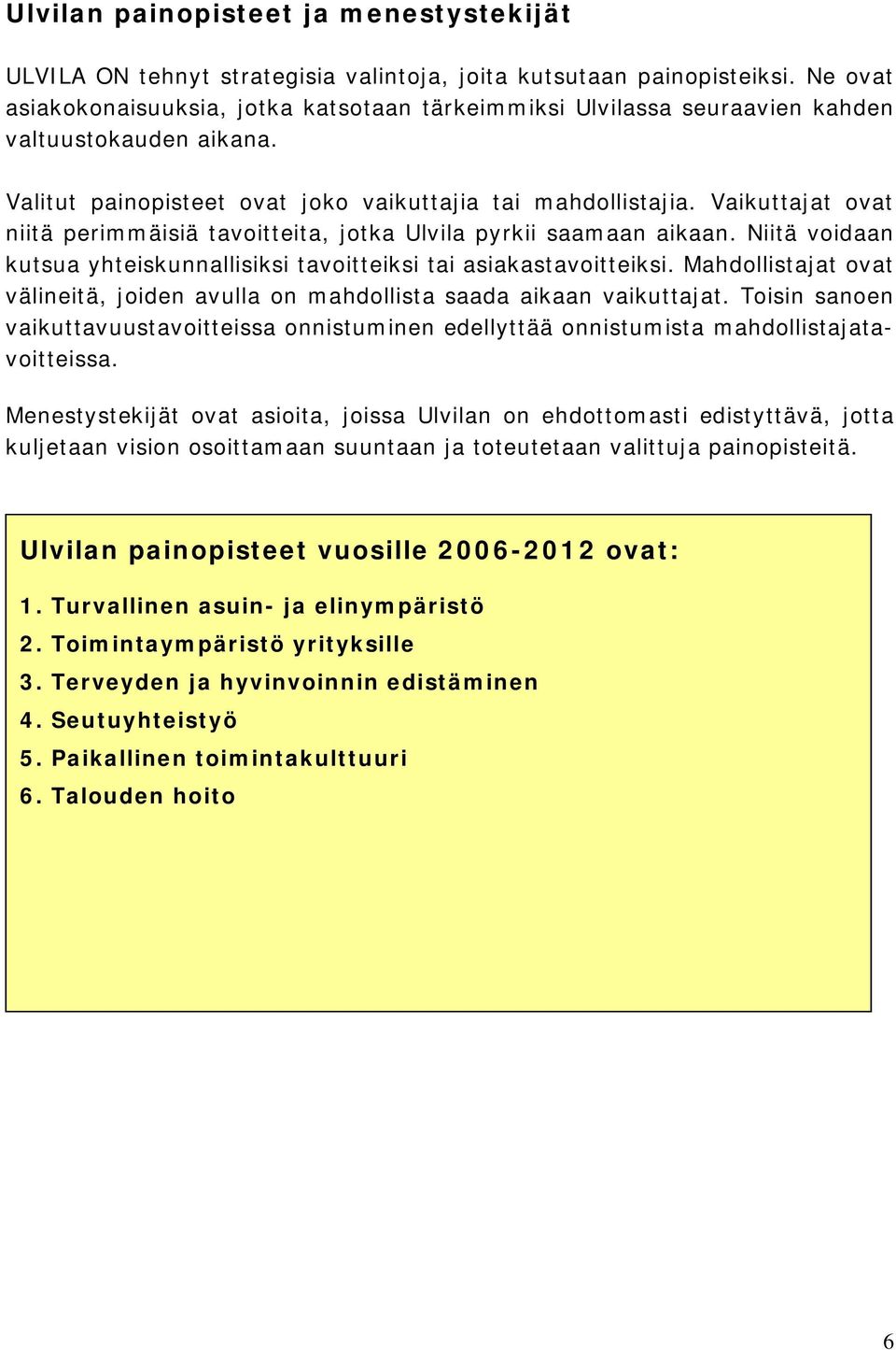 Vaikuttajat ovat niitä perimmäisiä tavoitteita, jotka Ulvila pyrkii saamaan aikaan. Niitä voidaan kutsua yhteiskunnallisiksi tavoitteiksi tai asiakastavoitteiksi.